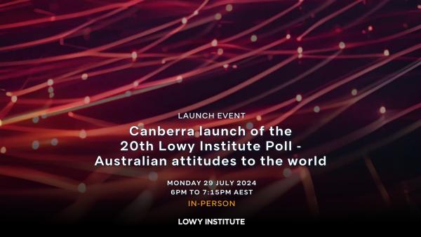 Canberra Launch: 2024 Lowy Institute Poll - Australian attitudes to the world